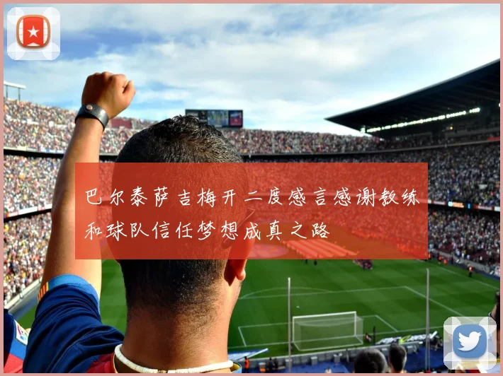巴尔泰萨吉梅开二度感言感谢教练和球队信任梦想成真之路