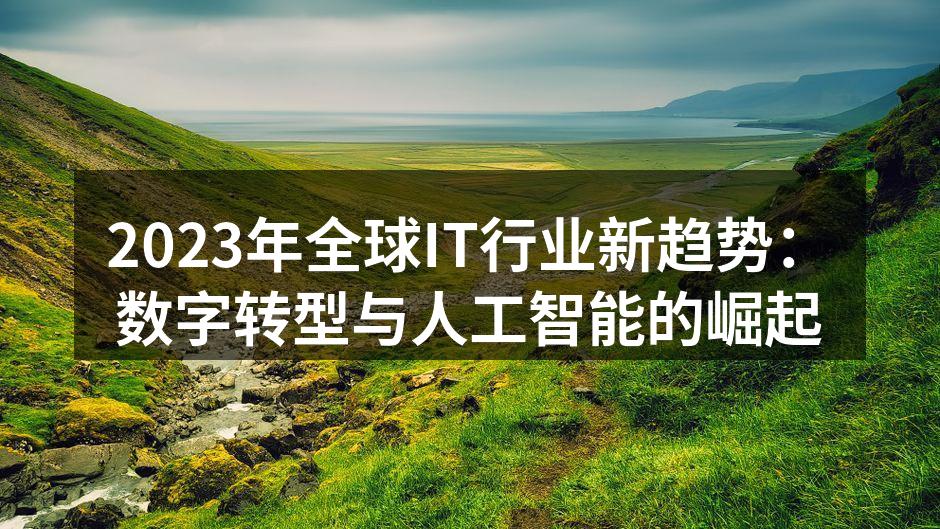2023年全球IT行业新趋势:数字转型与